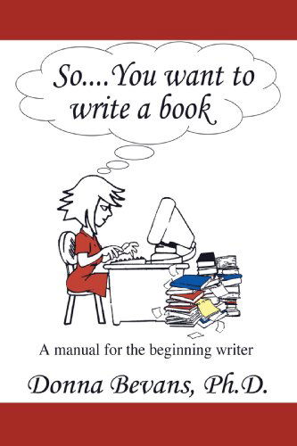 Cover for Phd. Donna Bevans · So . . . You Want to Write a Book: a Manual for the Beginning Writer (Paperback Book) (2009)