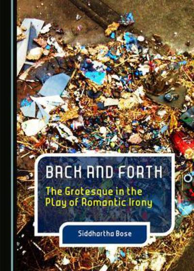 Cover for Siddhartha Bose · Back and Forth: the Grotesque in the Play of Romantic Irony (Hardcover Book) (2015)