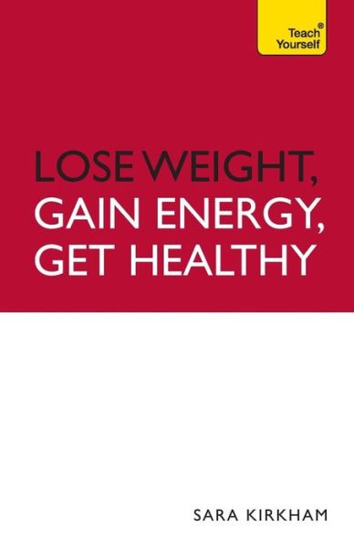 Cover for Sara Kirkham · Lose Weight, Gain Energy, Get Healthy: Teach Yourself - Teach Yourself - General (Paperback Book) (2010)