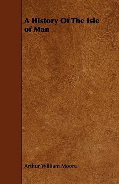 A History Of The Isle of Man - Arthur William Moore - Bøger - Read Books - 9781444691542 - 9. december 2009