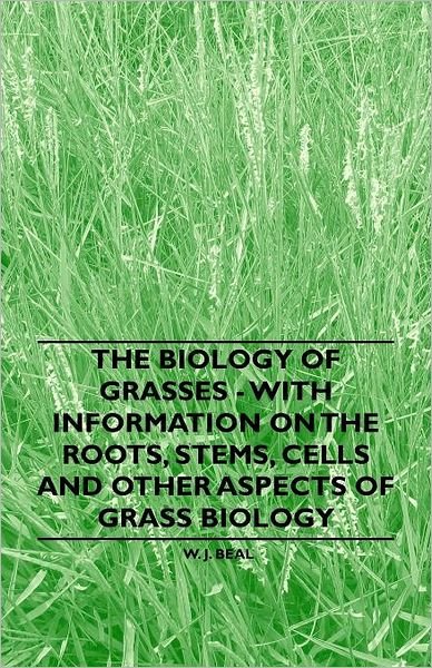 Cover for W J Beal · The Biology of Grasses - with Information on the Roots, Stems, Cells and Other Aspects of Grass Biology (Taschenbuch) (2011)
