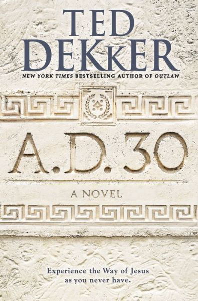 A.D. 30: A Novel - A.D. - Ted Dekker - Books - Center Street - 9781455578542 - April 7, 2015