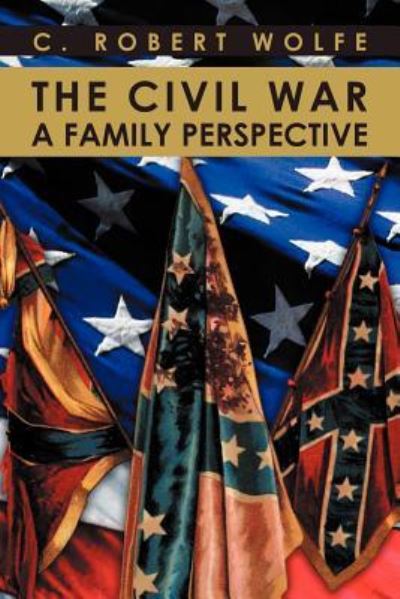 Cover for C Robert Wolfe · The Civil War, a Family Perspective (Paperback Book) (2012)