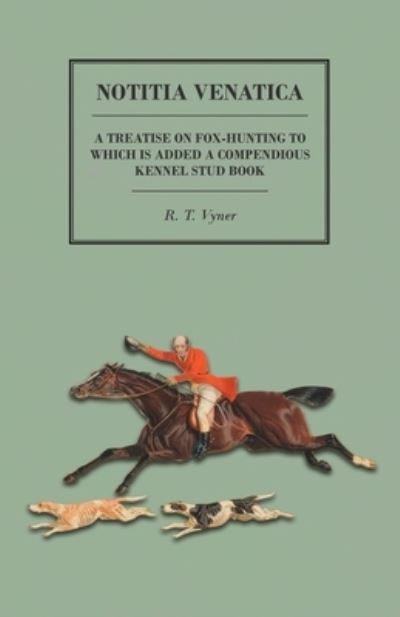 Cover for R T Vyner · Notitia Venatica - A Treatise on Fox-Hunting to which is Added a Compendious Kennel Stud Book (Paperback Bog) (2015)