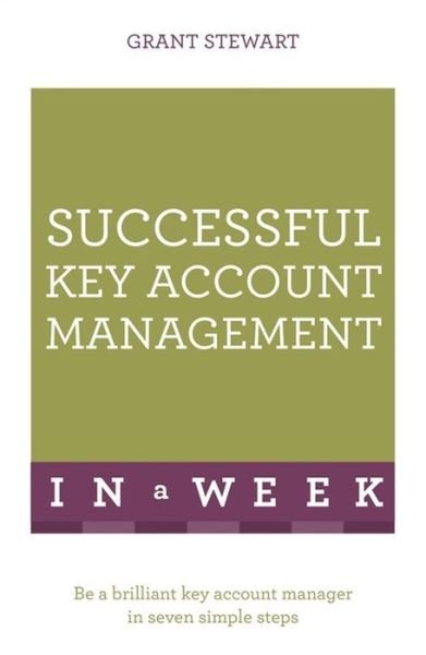 Successful Key Account Management In A Week: Be A Brilliant Key Account Manager In Seven Simple Steps - Grant Stewart - Libros - John Murray Press - 9781473608542 - 7 de enero de 2016