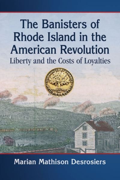The Banisters of Rhode Island in the American Revolution: Liberty and the Costs of Loyalties - Marian Mathison Desrosiers - Books - McFarland & Co Inc - 9781476681542 - December 25, 2020