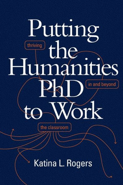 Cover for Katina L. Rogers · Putting the Humanities PhD to Work: Thriving in and beyond the Classroom (Paperback Book) (2020)