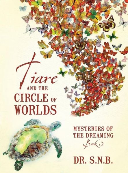 Cover for S N B · Tiare and the Circle of Worlds: Mysteries of the Dreaming - Book 3 (Hardcover Book) (2015)