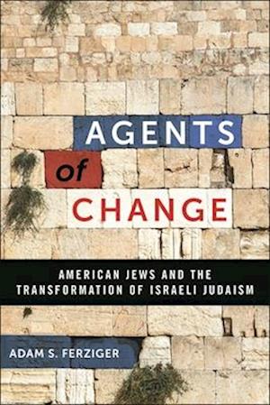 Cover for Adam S. Ferziger · Agents of Change: American Jews and the Transformation of Israeli Judaism (Hardcover Book) (2025)