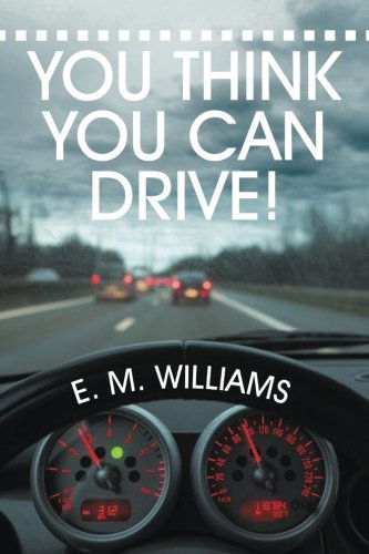 You Think You Can Drive! - E. M. Williams - Libros - Lulu Publishing Services - 9781483412542 - 4 de junio de 2014