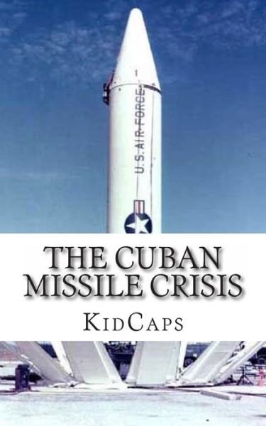 Cover for Kidcaps · The Cuban Missile Crisis: a History Just for Kids! (Paperback Book) (2013)