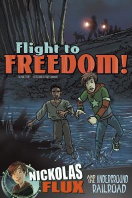 Cover for Mari Bolte · Flight to Freedom!: Nickolas Flux and the Underground Railroad (Nickolas Flux History Chronicles) (Hardcover Book) (2014)