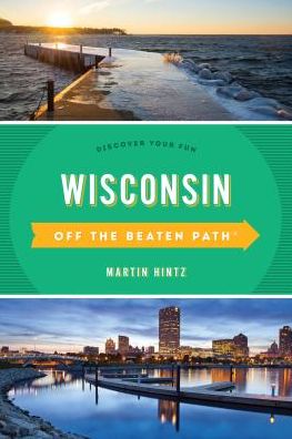 Wisconsin Off the Beaten Path®: Discover Your Fun - Off the Beaten Path Series - Martin Hintz - Books - Rowman & Littlefield - 9781493031542 - June 1, 2018