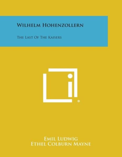 Cover for Emil Ludwig · Wilhelm Hohenzollern: the Last of the Kaisers (Taschenbuch) (2013)