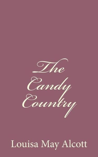 The Candy Country - Louisa May Alcott - Boeken - Createspace - 9781494328542 - 2 december 2013