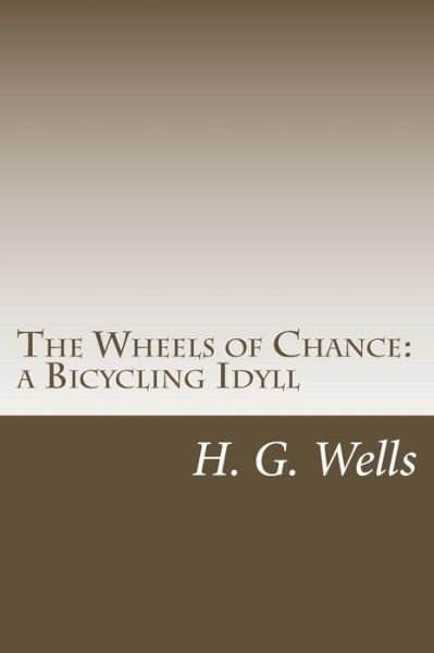 The Wheels of Chance: a Bicycling Idyll - H G Wells - Livros - Createspace - 9781499295542 - 1 de maio de 2014