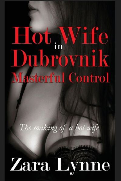 Cover for Zara Lynne · Hot Wife in Dubrovnik - Masterful Control (Hot Wife in Europe - a Husband's Fantasy Fulfilled) (Volume 4) (Paperback Book) (2014)