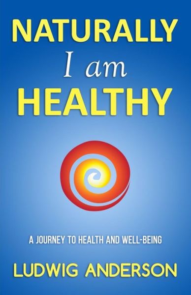 Cover for Ludwig Anderson · Naturally I Am Healthy: a Journey to Health and Well-being (Paperback Book) (2014)