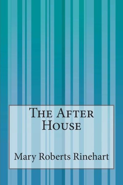 The After House - Mary Roberts Rinehart - Books - Createspace - 9781503158542 - December 3, 2014