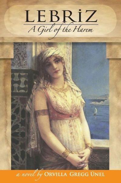 Cover for Orvilla Gregg Unel · Lebriz: a Girl of the Harem (Paperback Book) (2015)