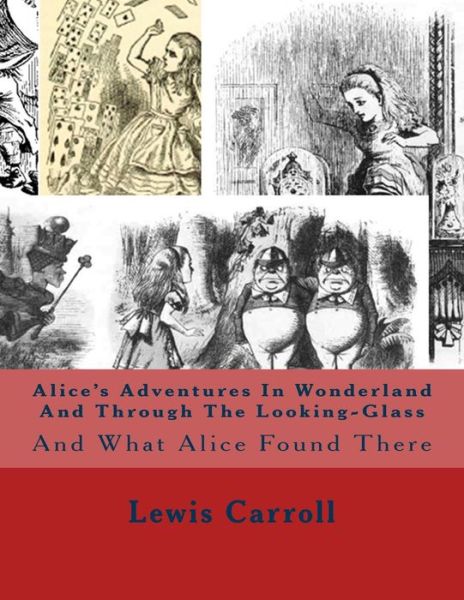 Alice's Adventures in Wonderland and Through the Looking-glass: and What Alice Found There - Lewis Carroll - Libros - Createspace - 9781514345542 - 14 de junio de 2015