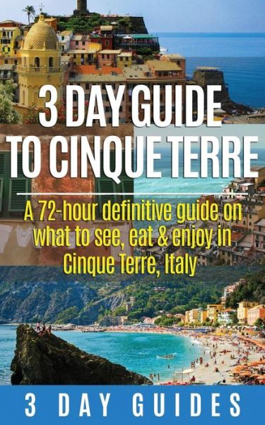 3 Day Guide to Cinque Terre: a 72-hour Definitive Guide on What to See, Eat and Enjoy in Cinque Terre, Italy - 3 Day City Guides - Kirjat - Createspace - 9781515179542 - keskiviikko 22. heinäkuuta 2015