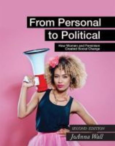 From Personal to Political: How Women and Feminism Created Social Change - JoAnna Wall - Books - Cognella, Inc - 9781516536542 - May 17, 2018