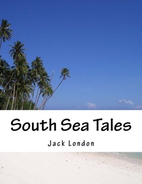 South Sea Tales - Jack London - Books - Createspace - 9781517232542 - September 7, 2015