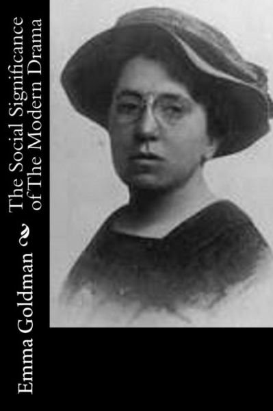 The Social Significance of The Modern Drama - Emma Goldman - Bøker - Createspace Independent Publishing Platf - 9781518897542 - 12. februar 2017