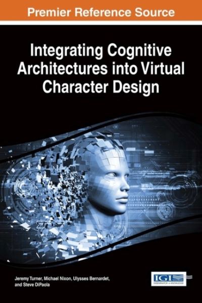 Integrating Cognitive Architectures into Virtual Character Design - Jeremy Owen Turner - Bøger - IGI Global - 9781522504542 - 6. juni 2016
