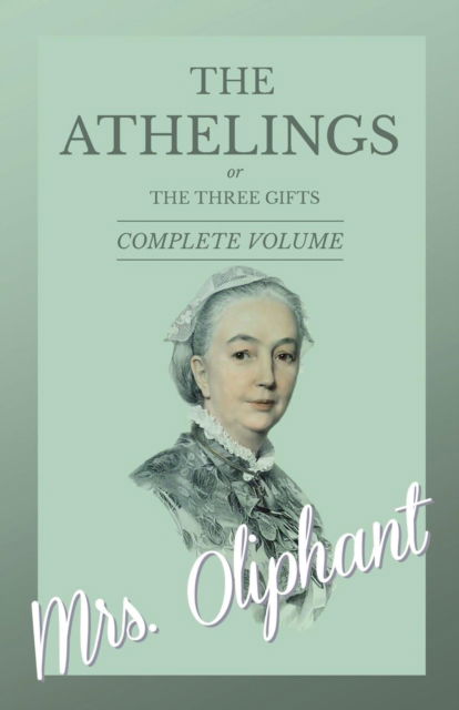 The Athelings, or The Three Gifts - Complete Volume - Mrs Oliphant - Books - Read Books - 9781528700542 - October 13, 2017