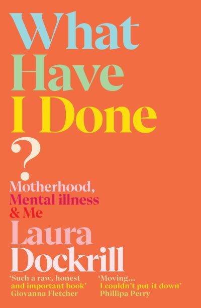 What Have I Done?: Motherhood, Mental Illness & Me - Laura Dockrill - Książki - Vintage Publishing - 9781529112542 - 6 maja 2021