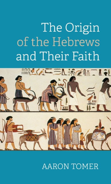 Cover for Aaron Tomer · The Origin of the Hebrews and Their Faith (Hardcover Book) (2019)
