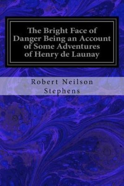 Cover for Robert Neilson Stephens · The Bright Face of Danger Being an Account of Some Adventures of Henry de Launay (Paperback Book) (2016)