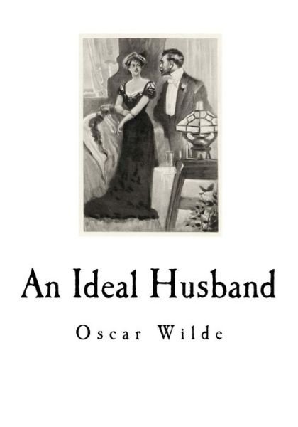 An Ideal Husband - Oscar Wilde - Boeken - Createspace Independent Publishing Platf - 9781535320542 - 16 juli 2016