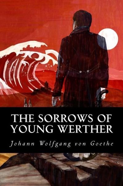 The Sorrows of Young Werther - Johann Wolfgang von Goethe - Böcker - Createspace Independent Publishing Platf - 9781539632542 - 20 oktober 2016