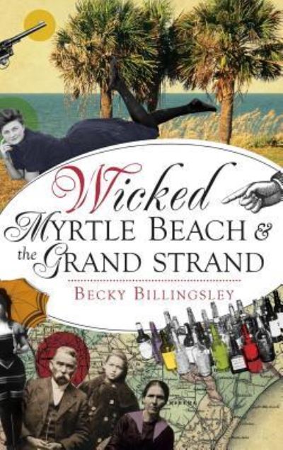 Cover for Becky Billingsley · Wicked Myrtle Beach and the Grand Strand (Hardcover Book) (2015)