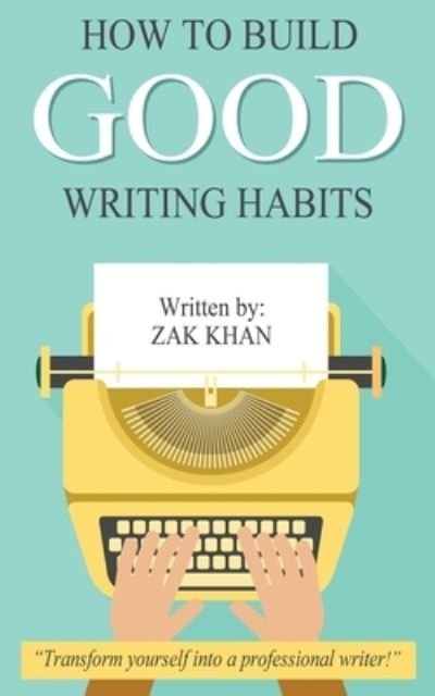 Cover for Zak Khan · How To Build Good Writing Habits (Taschenbuch) (2014)
