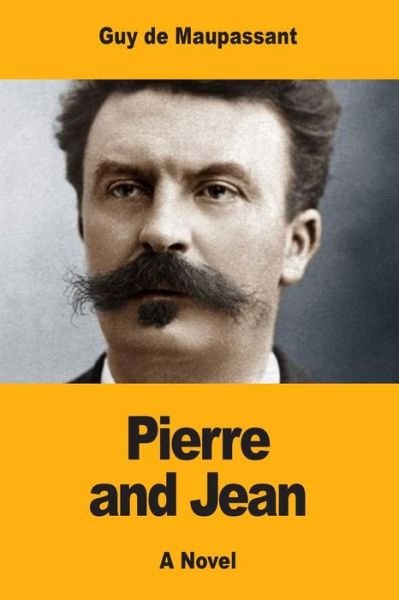 Pierre and Jean - Guy de Maupassant - Books - Createspace Independent Publishing Platf - 9781546913542 - May 26, 2017