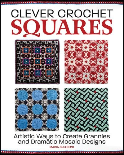 Cover for Maria Gullberg · Clever Crochet Squares: Artistic Ways to Create Grannies and Dramatic Designs (Inbunden Bok) (2021)