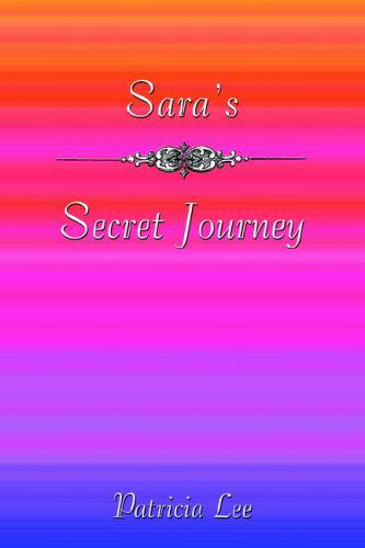 Sara's Secret Journey - Patricia Lee - Books - Selah Publishing Group, LLC - 9781589301542 - June 6, 2005