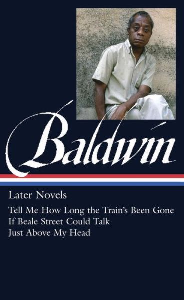 Cover for James Baldwin · James Baldwin: Later Novels: Tell Me How Long the Train's Been Gone / If Beale Street Could Talk / Just Above My Head (Gebundenes Buch) (2015)