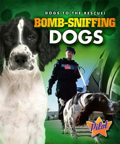 Bomb-sniffing Dogs (Dogs to the Rescue!) - Sara Green - Books - Pilot - 9781600149542 - August 1, 2013