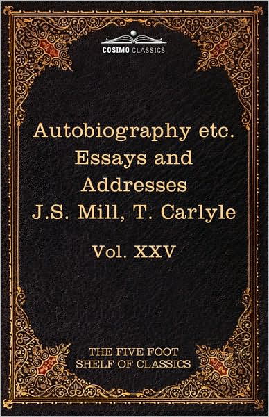 Autobiography of J.s. Mill & on Liberty; Characteristics, Inaugural Address at Edinburgh & Sir Walter Scott: the Five Foot Classics, Vol. Xxv (In 51 Volumes) (Five Foot Shelf of Classics) - Thomas Carlyle - Books - Cosimo Classics - 9781616401542 - April 1, 2010