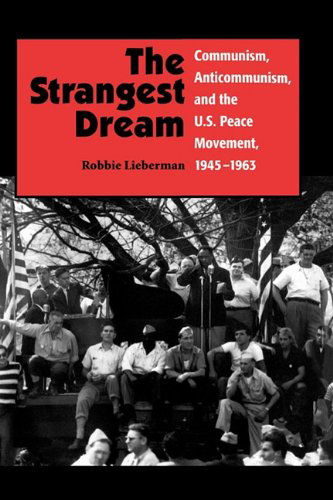 Cover for Robbie Lieberman · The Strangest Dream Communism, Anticommunism, and the U.s. Peace Movement, 1945-1963 (Pb) (Paperback Book) (2010)