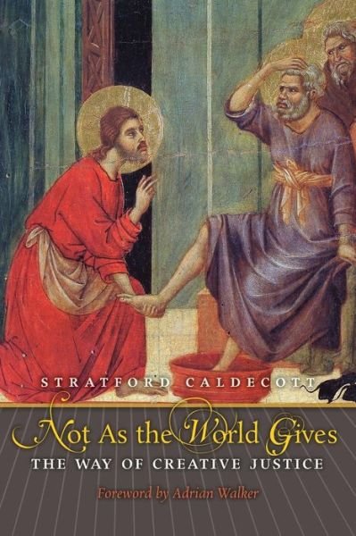 Not As the World Gives: the Way of Creative Justice - Stratford Caldecott - Books - Second Spring Books - 9781621380542 - May 7, 2014