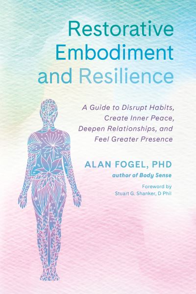 Cover for Alan Fogel · Restorative Embodiment and Resilience: A Guide to Disrupt Habits, Create Inner Peace, Deepen Relationships, and Feel Greater Presence (Pocketbok) (2021)