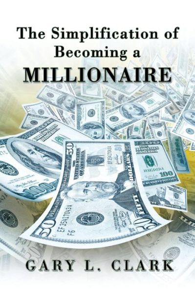 Cover for Gary L. Clark · The Simplification of Becoming a Millionaire (Paperback Book) (2013)