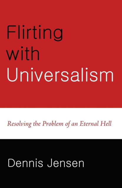 Cover for Dennis Jensen · Flirting with Universalism: Resolving the Problem of an Eternal Hell (Paperback Book) (2014)