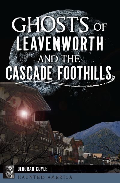 Cover for Deborah Cuyle · Ghosts of Leavenworth and the Cascade Foothills (Paperback Book) (2017)